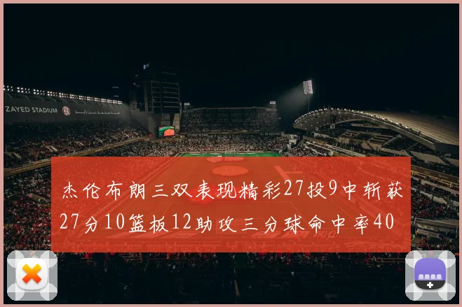 杰伦布朗三双表现精彩27投9中斩获27分10篮板12助攻三分球命中率40