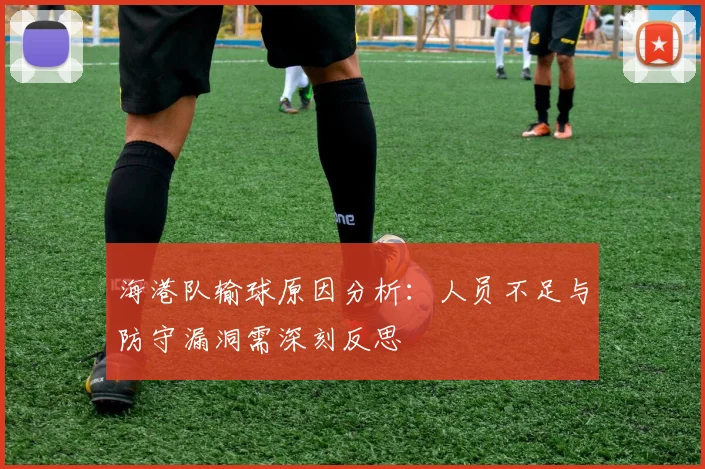 海港队输球原因分析：人员不足与防守漏洞需深刻反思