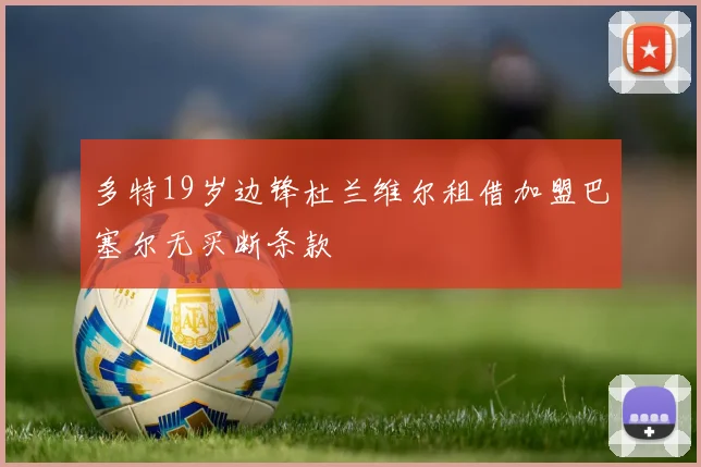 多特19岁边锋杜兰维尔租借加盟巴塞尔无买断条款